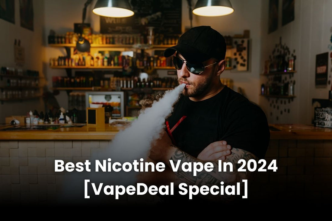Best Nicotine Vape In 2024 [Vapedeal Special]